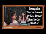 Struggles You've Faced If You Never Really Got Maths! - POPxo