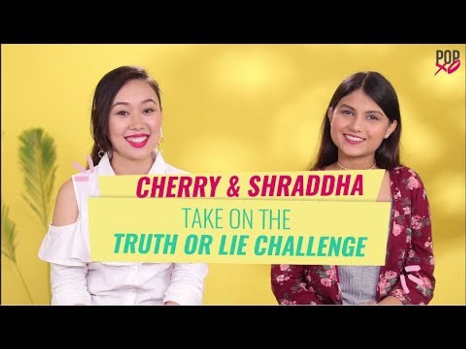 Cherry & Shraddha Take On The Truth Or Lie Challenge - POPxo