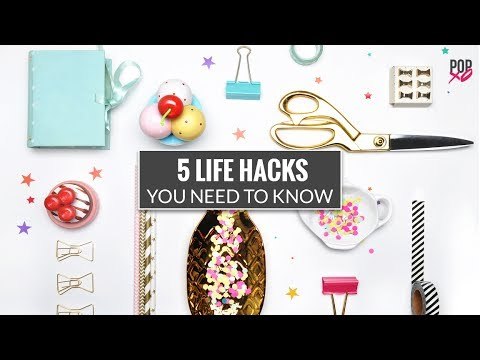 5 Life Hacks You Need To Know - POPxo