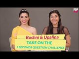 Roshni & Upalina Take On The 5 Seconds Question Challenge - POPxo