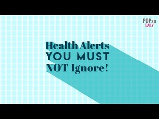 Health Alerts You Must Not Ignore! - POPxo