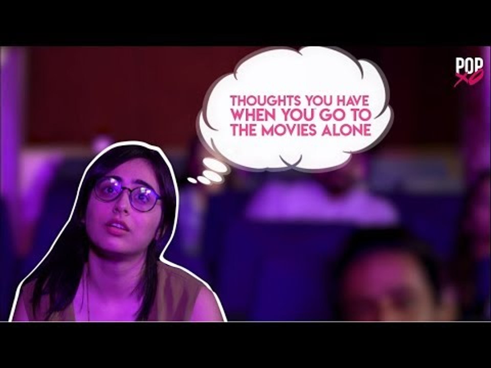 Thoughts You Have When You Go To The Movies Alone - POPxo