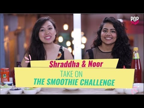 Shraddha & Noor Take On The Smoothie Challenge - POPxo