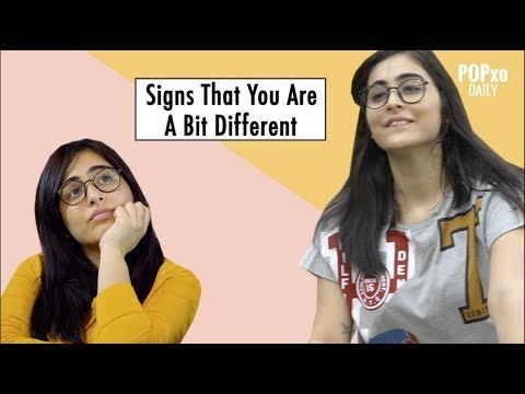 Signs That You Are A Bit Different - POPxo