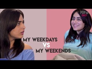 My Weekdays Vs  My Weekends - POPxo