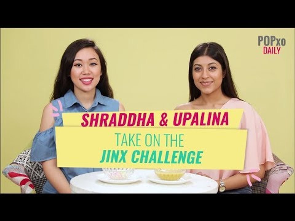 Shraddha and Upalina Take On The Jinx Challenge - POPxo
