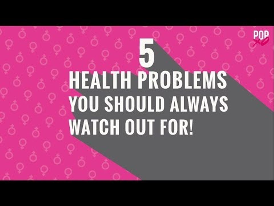 5 Health Problems You Should Always Watch Out For - POPxo