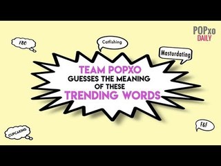 Team POPxo Guesses The Meaning Of These Trending Words - POPxo