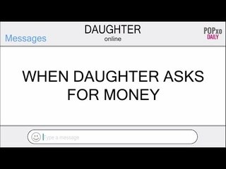 When Daughter Asks For Money - POPxo
