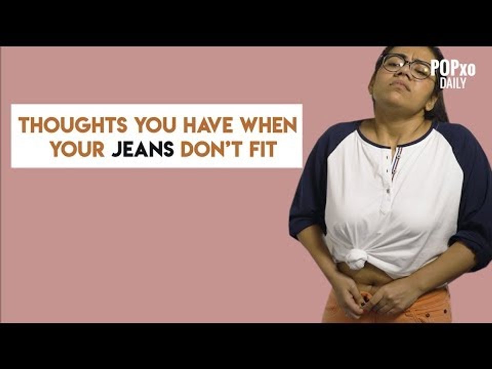 Thoughts Every Girl Has When Their Jeans Don't Fit - POPxo