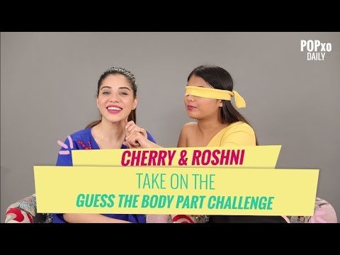 Cherry & Roshni Take On The Guess The Body Part Challenge - POPxo