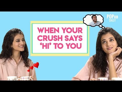 Thoughts We All Have When Our Crush Says Hi - POPxo