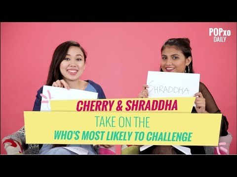 Cherry & Shraddha Take On The Who's Most Likely To Challenge - POPxo