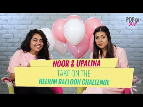 Noor & Upalina Take On The Helium Balloon Challenge - POPxo