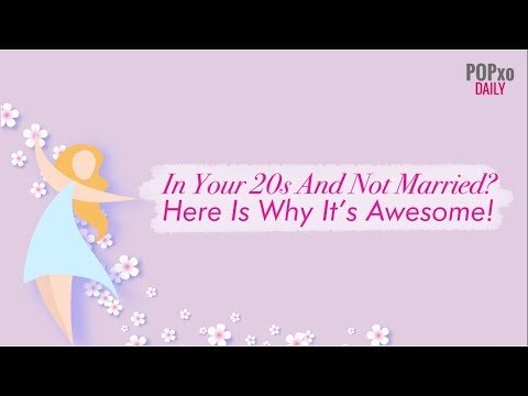 In Your 20s And Not Married? Here Is Why It’s Awesome! - POPxo