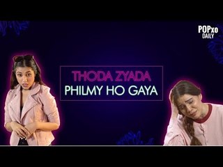 Thoda Zyada Philmy Ho Gaya | Part 1 - POPxo