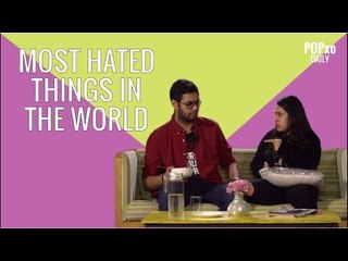 Most Hated Things In The World - POPxo Comedy