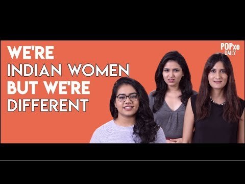 We're Indian Women But We're Different - POPxo