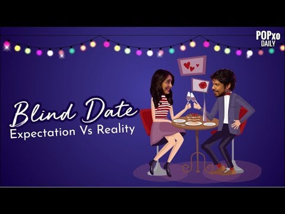 Blind Date - Expectation Vs Reality - POPxo