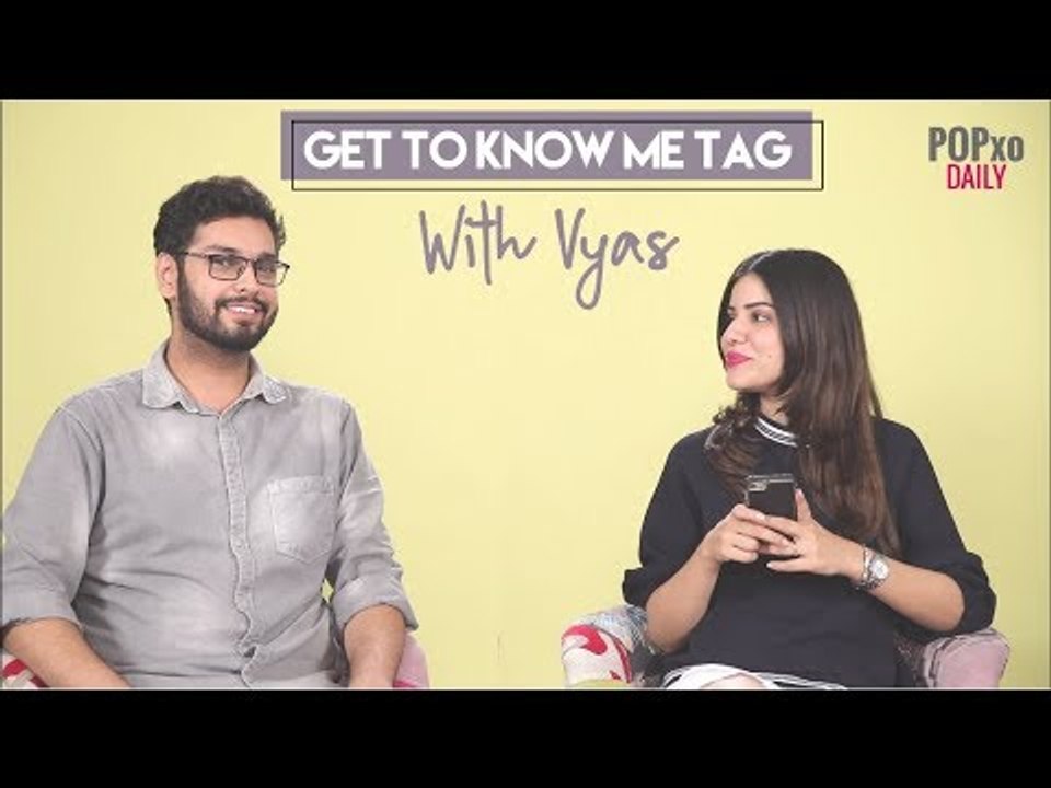 Get To Know Me Tag With Vyas - POPxo