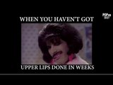 When You Haven't Got Upper Lips Done In Weeks - POPxo