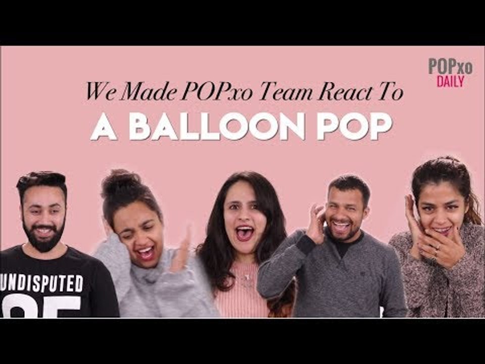 We Made POPxo Team React To A Balloon Pop - POPxo