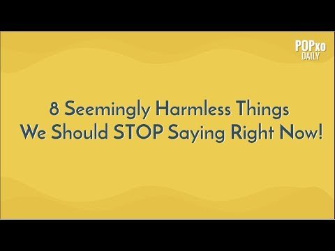 8 Seemingly Harmless Things We Should STOP Saying Right Now! - POPxo