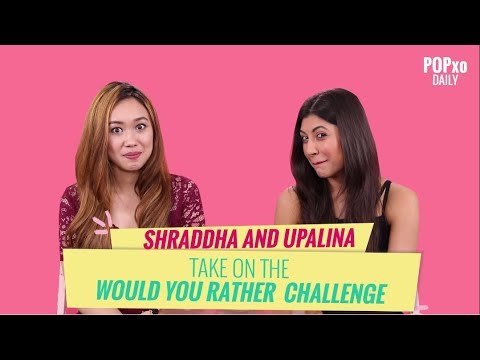 Shraddha & Upalina Take On The Would You Rather Challenge - POPxo