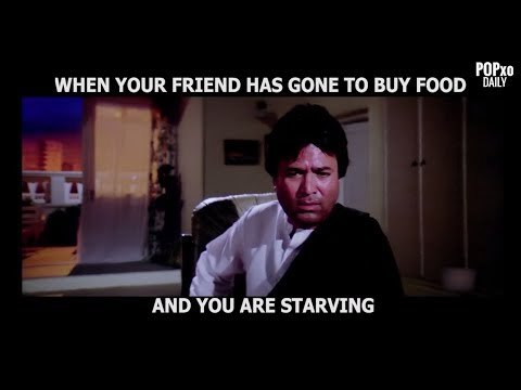 When Your Friend Has Gone To Buy Food And You Are Starving - POPxo