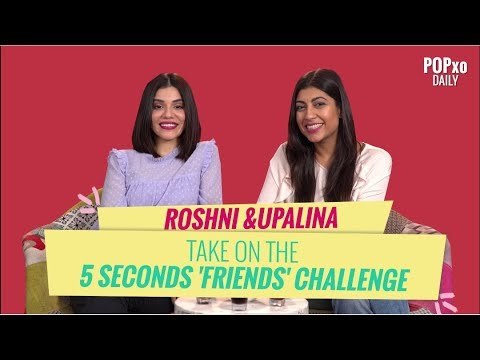 Roshni & Upalina Take On The 5 Seconds 'Friends' Challenge - POPxo