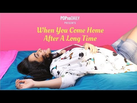 When You Come Home After A Long Time - POPxo