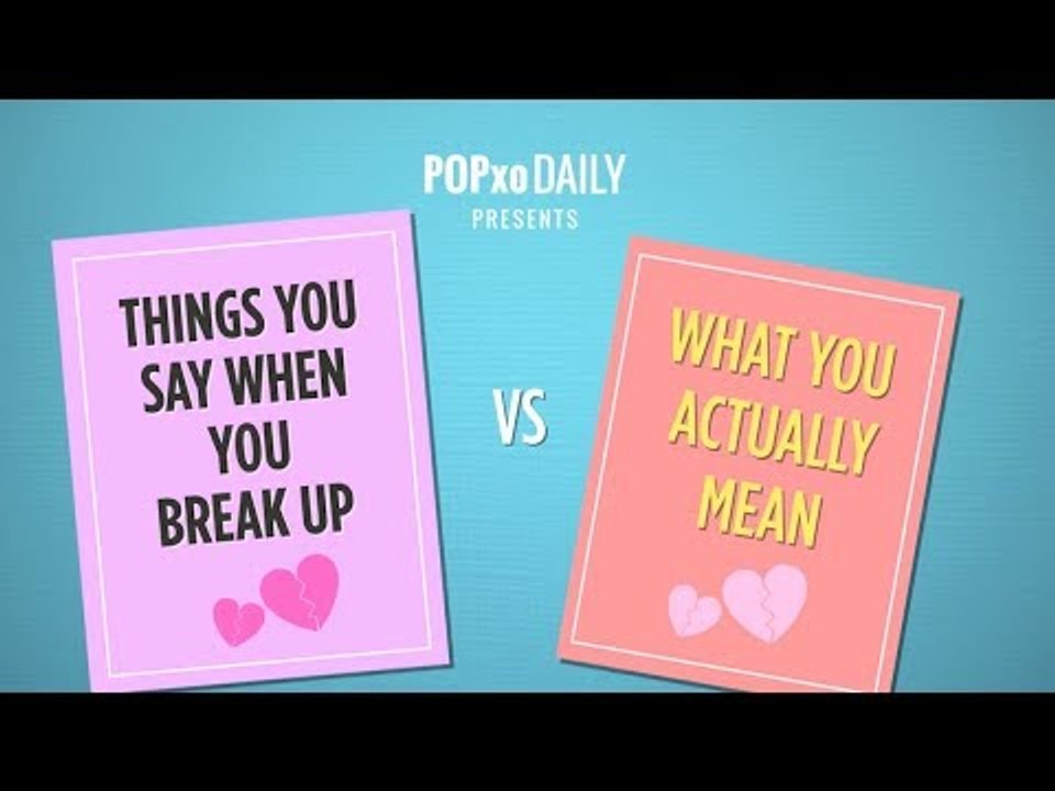 Things You Say When You Break Up Vs What You Actually Mean - POPxo