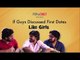 If Guys Discussed First Dates Like Girls - POPxo