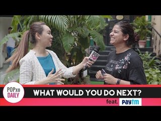 What Would You Do Next? feat. Paytm - POPxo