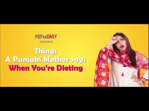 Things A Punjabi Mother Says When You're Dieting - POPxo
