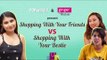 Shopping With Your Friends VS Shopping With Your Best Friend - POPxo Daily