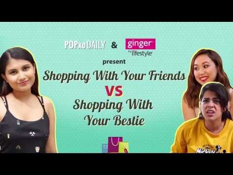 Shopping With Your Friends VS Shopping With Your Best Friend - POPxo Daily