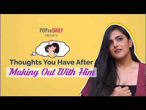 Thoughts You Have After Making Out With Him - POPxo