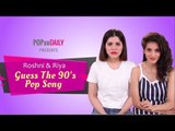 Roshni & Riya Take On The Guess The 90s Pop Song Challenge - POPxo