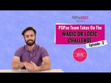 POPxo Team Takes On The Magic Or Logic Challenge - Episode 2 - POPxo