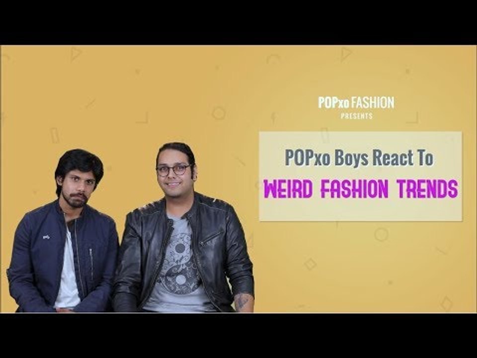POPxo Boys React To Weird Fashion Trends - POPxo