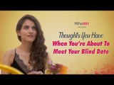 Thoughts You Have When You're About To Meet Your Blind Date - POPxo Daily