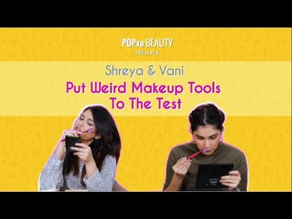 Shreya & Vani Put Weird Makeup Tools To The Test - POPxo
