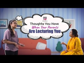 Thoughts You Have When Your Parents Are Lecturing You - POPxo
