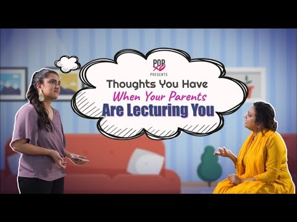 Thoughts You Have When Your Parents Are Lecturing You - POPxo