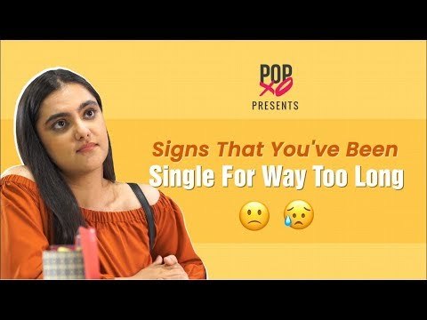 Signs That You've Been Single For Way Too Long - POPxo