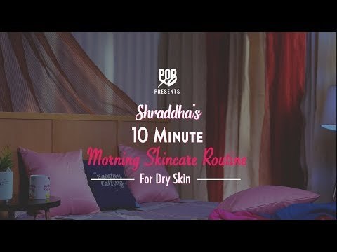 Shraddha's 10 Minute Morning Skincare Routine For Dry Skin - POPxo