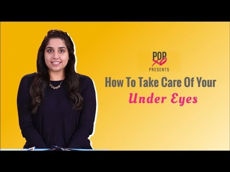 How To Take Care Of Your Under Eyes - POPxo