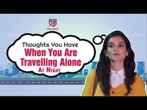 Thoughts You Have When You Are Travelling Alone At Night - POPxo