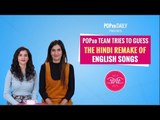 POPxo Team Tries To Guess The Hindi Remake Of English Songs - POPxo